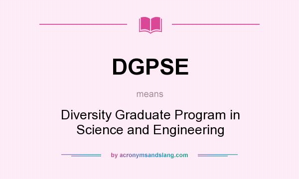 What does DGPSE mean? It stands for Diversity Graduate Program in Science and Engineering