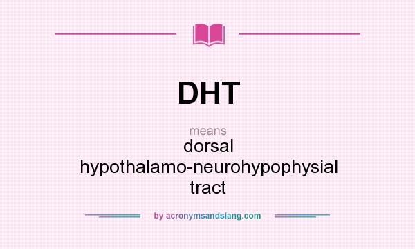 What does DHT mean? It stands for dorsal hypothalamo-neurohypophysial tract