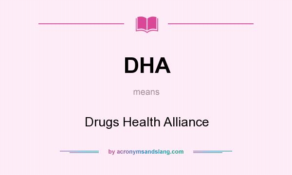 What does DHA mean? It stands for Drugs Health Alliance