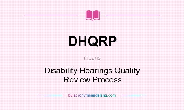 What does DHQRP mean? It stands for Disability Hearings Quality Review Process