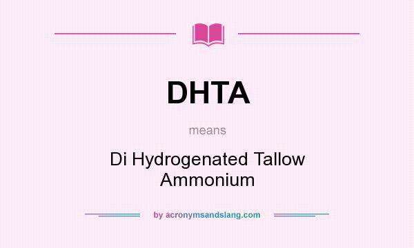 What does DHTA mean? It stands for Di Hydrogenated Tallow Ammonium