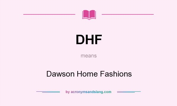 What does DHF mean? It stands for Dawson Home Fashions