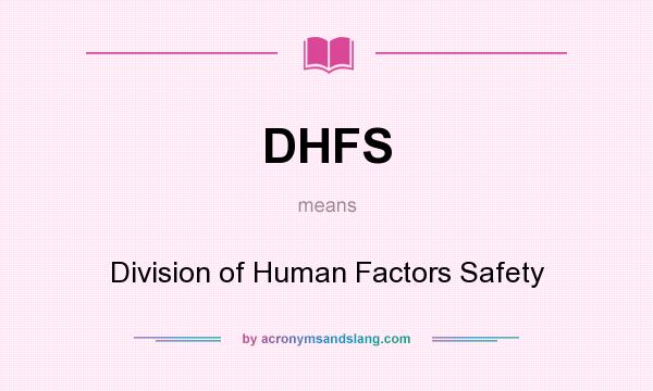 What does DHFS mean? It stands for Division of Human Factors Safety