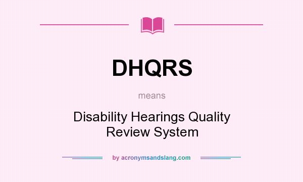 What does DHQRS mean? It stands for Disability Hearings Quality Review System