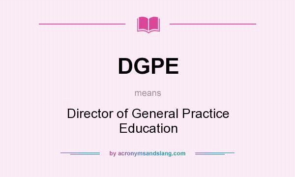 What does DGPE mean? It stands for Director of General Practice Education