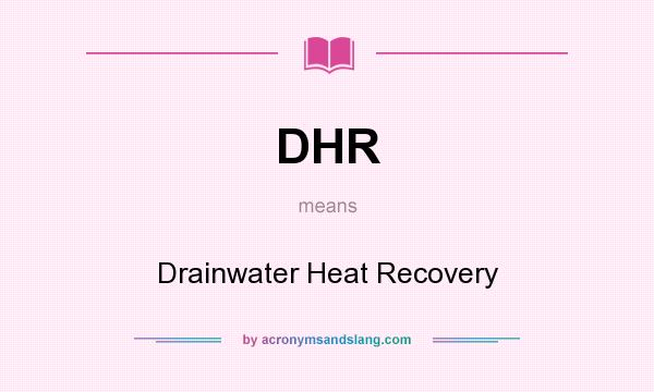 What does DHR mean? It stands for Drainwater Heat Recovery