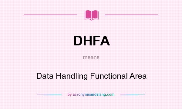 What does DHFA mean? It stands for Data Handling Functional Area