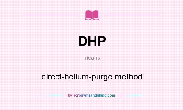 What does DHP mean? It stands for direct-helium-purge method