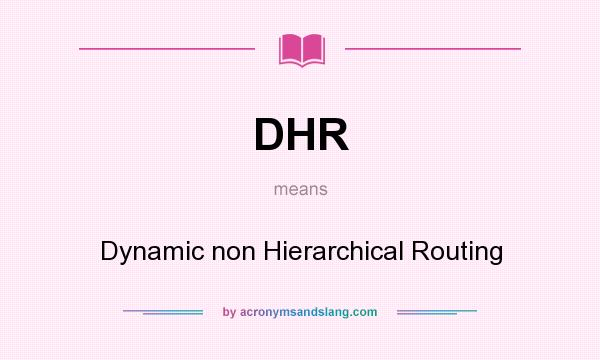What does DHR mean? It stands for Dynamic non Hierarchical Routing