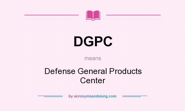 What does DGPC mean? It stands for Defense General Products Center