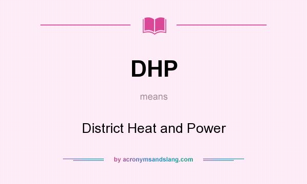 What does DHP mean? It stands for District Heat and Power