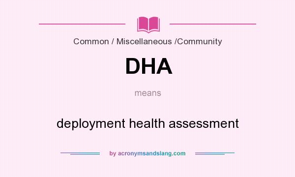What does DHA mean? It stands for deployment health assessment