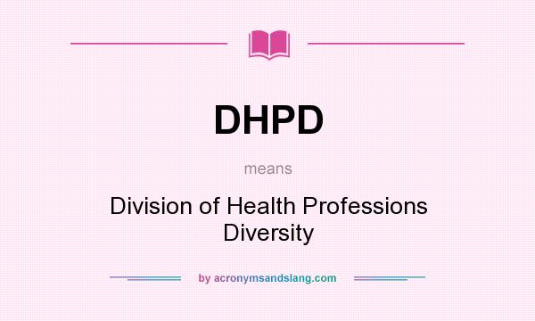 What does DHPD mean? It stands for Division of Health Professions Diversity