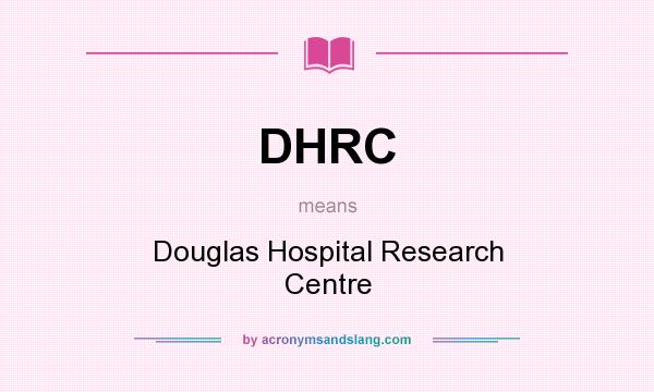 What does DHRC mean? It stands for Douglas Hospital Research Centre