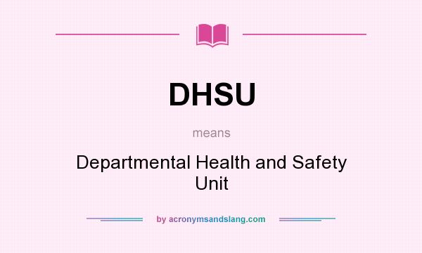 What does DHSU mean? It stands for Departmental Health and Safety Unit