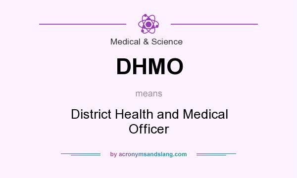 What does DHMO mean? It stands for District Health and Medical Officer