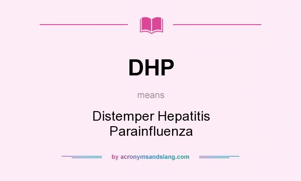 What does DHP mean? It stands for Distemper Hepatitis Parainfluenza