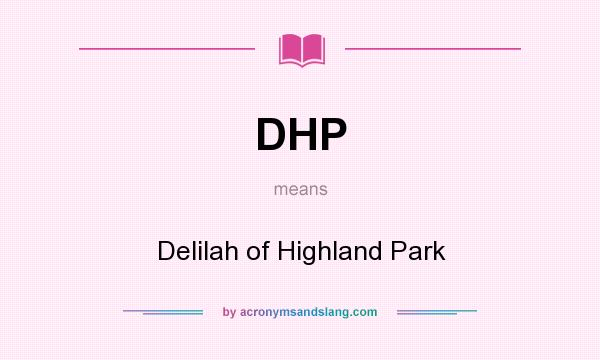 What does DHP mean? It stands for Delilah of Highland Park