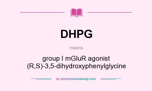 What does DHPG mean? It stands for group I mGluR agonist (R,S)-3,5-dihydroxyphenylglycine