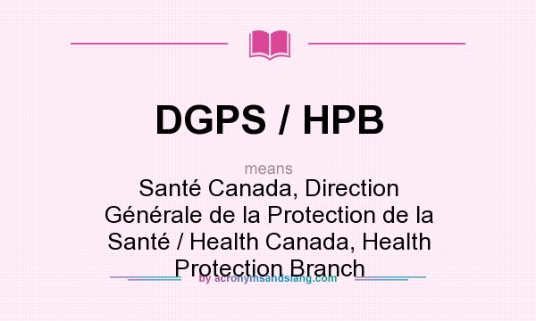 What does DGPS / HPB mean? It stands for Santé Canada, Direction Générale de la Protection de la Santé / Health Canada, Health Protection Branch