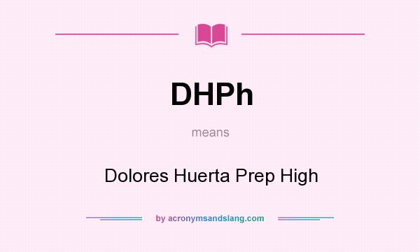 What does DHPh mean? It stands for Dolores Huerta Prep High