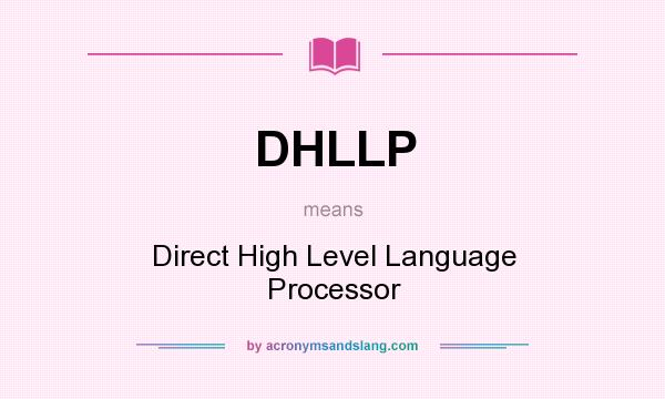 What does DHLLP mean? It stands for Direct High Level Language Processor