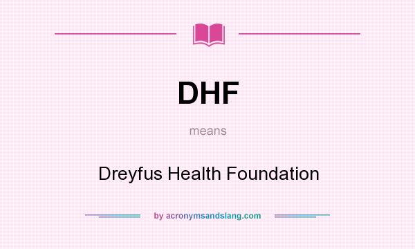 What does DHF mean? It stands for Dreyfus Health Foundation