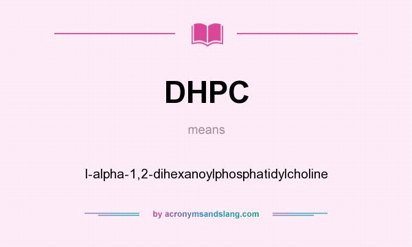 What does DHPC mean? It stands for l-alpha-1,2-dihexanoylphosphatidylcholine