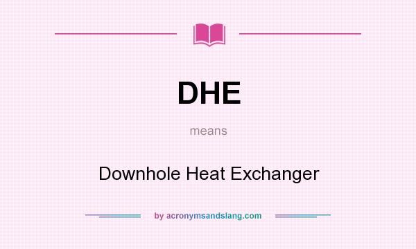 What does DHE mean? It stands for Downhole Heat Exchanger