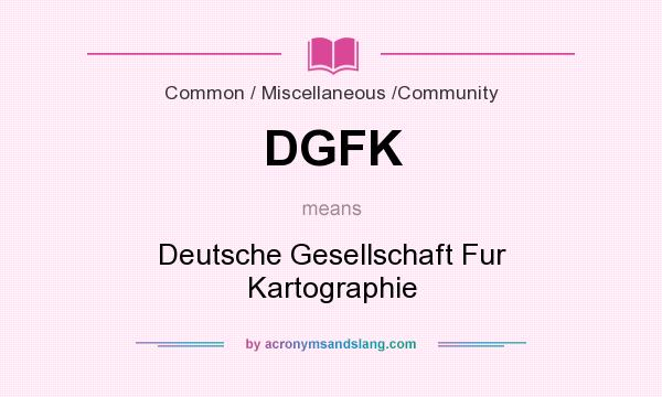What does DGFK mean? It stands for Deutsche Gesellschaft Fur Kartographie