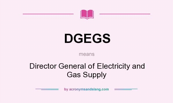 What does DGEGS mean? It stands for Director General of Electricity and Gas Supply