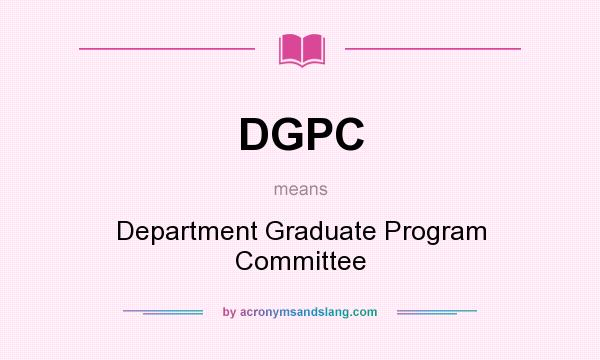 What does DGPC mean? It stands for Department Graduate Program Committee