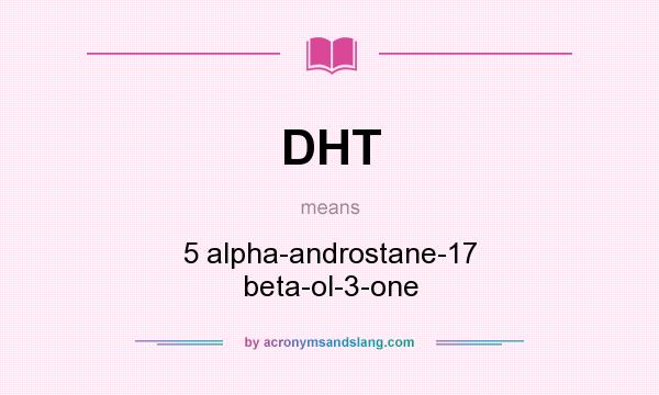 What does DHT mean? It stands for 5 alpha-androstane-17 beta-ol-3-one