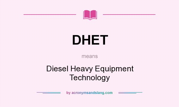 What does DHET mean? It stands for Diesel Heavy Equipment Technology