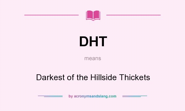 What does DHT mean? It stands for Darkest of the Hillside Thickets