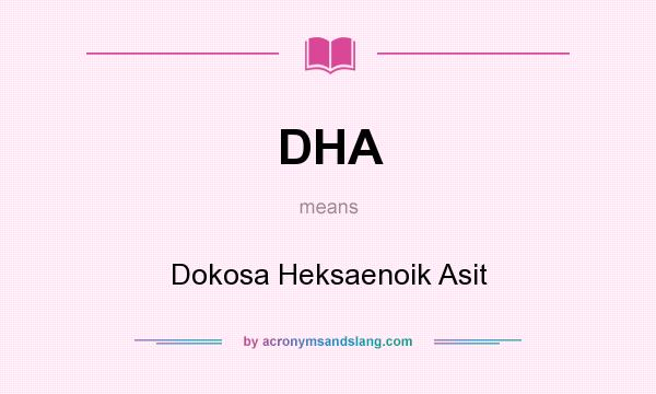 What does DHA mean? It stands for Dokosa Heksaenoik Asit