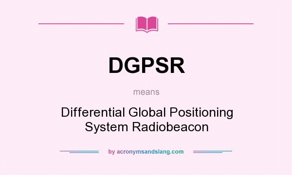 What does DGPSR mean? It stands for Differential Global Positioning System Radiobeacon