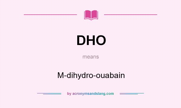 What does DHO mean? It stands for M-dihydro-ouabain