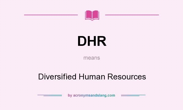 What does DHR mean? It stands for Diversified Human Resources