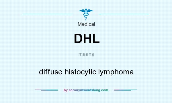 What does DHL mean? It stands for diffuse histocytic lymphoma