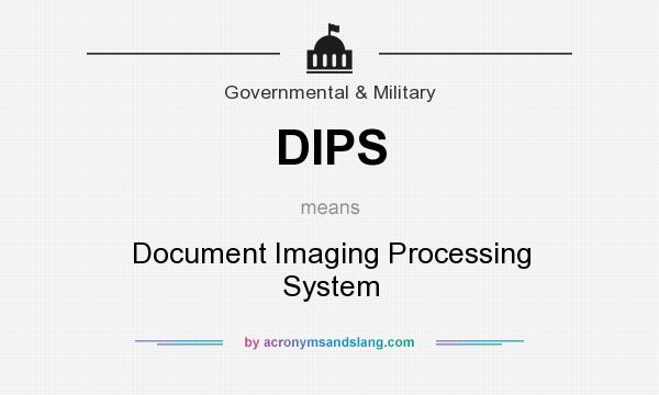 What does DIPS mean? It stands for Document Imaging Processing System