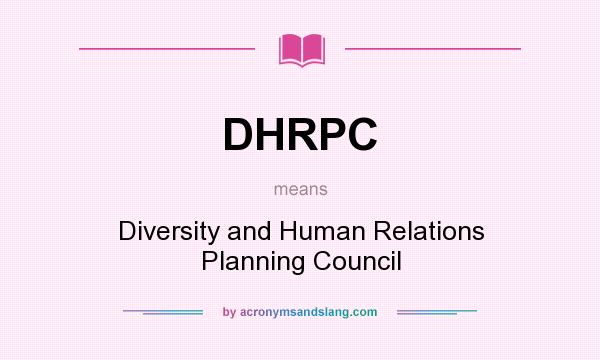 What does DHRPC mean? It stands for Diversity and Human Relations Planning Council