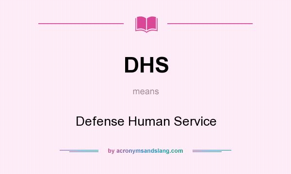 What does DHS mean? It stands for Defense Human Service