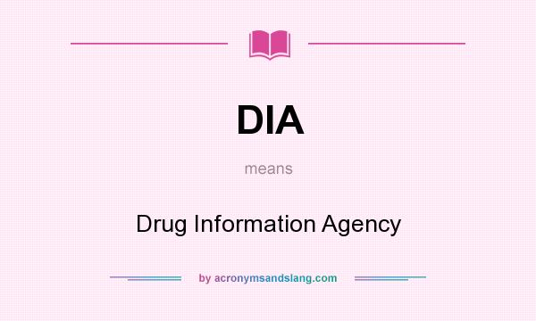 What does DIA mean? It stands for Drug Information Agency