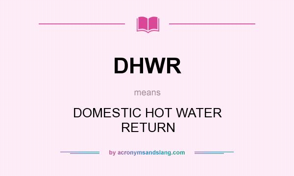 What does DHWR mean? It stands for DOMESTIC HOT WATER RETURN