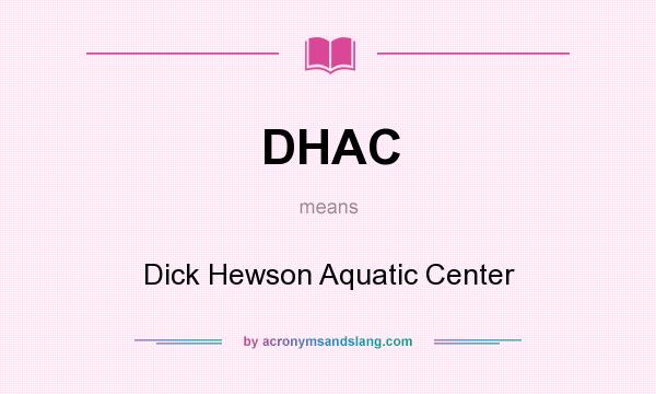 What does DHAC mean? It stands for Dick Hewson Aquatic Center