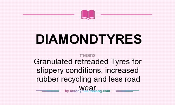 What does DIAMONDTYRES mean? It stands for Granulated retreaded Tyres for slippery conditions, increased rubber recycling and less road wear