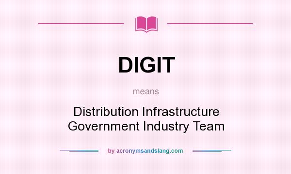 What does DIGIT mean? It stands for Distribution Infrastructure Government Industry Team