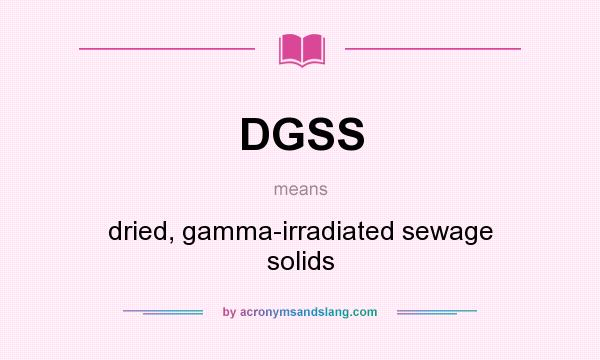 What does DGSS mean? It stands for dried, gamma-irradiated sewage solids