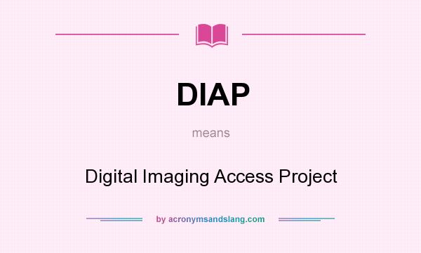 What does DIAP mean? It stands for Digital Imaging Access Project